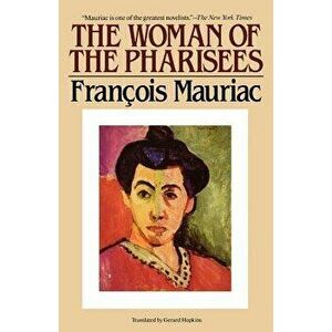 The Woman of the Pharisees, Paperback - Francois Mauriac imagine