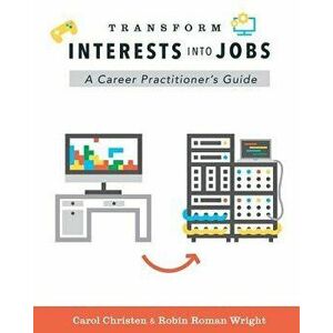 Transform Interests Into Jobs: A Career Practitioner's Guide, Paperback - Carol Christen imagine
