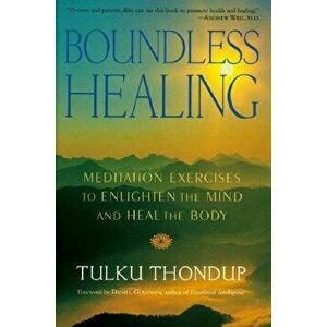 Boundless Healing: Medittion Exercises to Enlighten the Mind and Heal the Body, Paperback - Tulku Thondup imagine