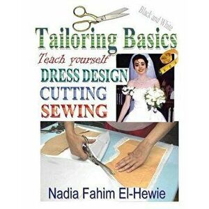 Tailoring Basics: Teach Yourself Dress Design, Cutting, and Sewing, Paperback - Nadia Fahim El-Hewie imagine
