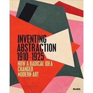 Inventing Abstraction, 1910-1925, Hardcover - Leah Dickerman imagine