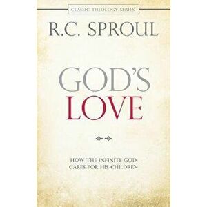 God's Love: How the Infinite God Cares for His Children, Paperback - R. C. Sproul imagine