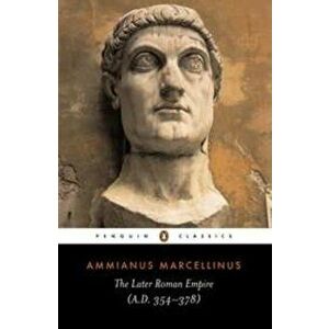The Later Roman Empire: A.D. 354-378, Paperback - Ammianus Marcellinus imagine