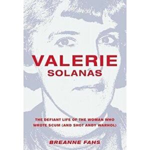 Valerie Solanas: The Defiant Life of the Woman Who Wrote Scum (and Shot Andy Warhol), Paperback - Breanne Fahs imagine