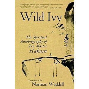 Wild Ivy: The Spiritual Autobiography of Zen Master Hakuin, Paperback - Hakuin Ekaku imagine