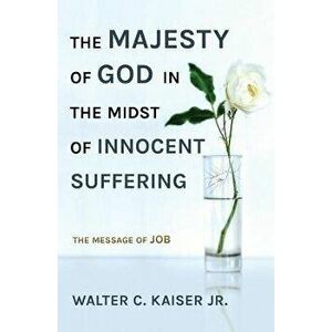 The Majesty of God in the Midst of Innocent Suffering: The Message of Job, Paperback - Walter C. Kaiser imagine