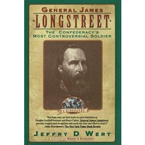 General James Longstreet: The Confederacy's Most Controversial Soldier, Paperback - Jeffry D. Wert imagine