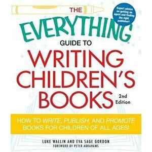 The Everything Guide to Writing Children's Books: How to Write, Publish, and Promote Books for Children of All Ages!, Paperback - Luke Wallin imagine