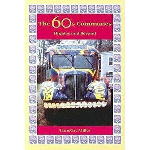 The 60s Communes: Hippies and Beyond, Paperback - Timothy Miller imagine
