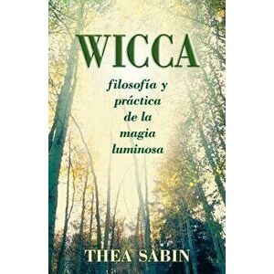 Wicca, Filosof a Y Pr ctica de la Magia Luminosa = Wicca for Beginners, Paperback - Thea Sabin imagine