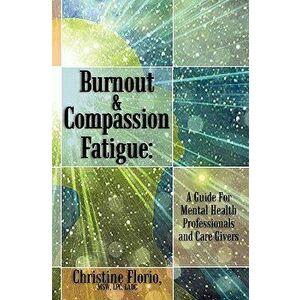 Burnout & Compassion Fatigue: A Guide for Mental Health Professionals and Care Givers, Paperback - Msw Lpc Florio Ladc imagine