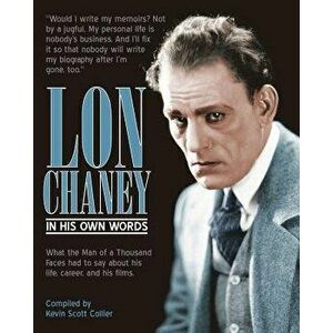 Lon Chaney: In His Own Words, Paperback - Kevin Scott Collier imagine