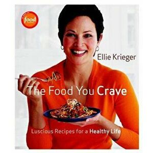The Food You Crave: Luscious Recipes for a Healthy Life, Hardcover - Ellie Krieger imagine