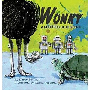 Wonky: A Robotics Club Story, Hardcover - Darcy Pattison imagine