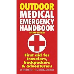 Outdoor Medical Emergency Handbook: First Aid for Travelers, Backpackers and Adventurers, Paperback - Spike Briggs imagine