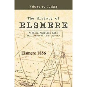 The History of Elsmere: African American Life in Glassboro, New Jersey, Paperback - Robert P. Tucker imagine