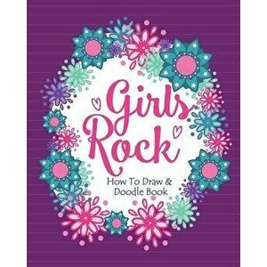 Girls Rock! - How to Draw and Doodle Book: A Fun Activity Book for Girls and Children Ages 6, 7, 8, 9, 10, 11, and 12 Years Old - A Funny Arts and Cra imagine