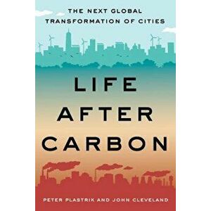Life After Carbon: The Next Global Transformation of Cities, Paperback - Peter Plastrik imagine
