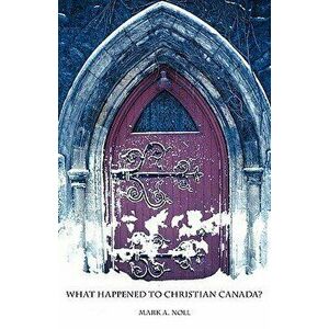 What Happened to Christian Canada?, Paperback - Mark a. Noll imagine