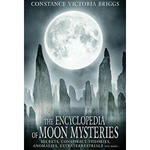 The Encyclopedia of Moon Mysteries: Secrets, Conspiracy Theories, Anomalies, Extraterrestrials and More, Paperback - Constance Victoria Briggs imagine