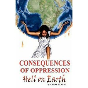 Consequences of Oppression: Hell on Earth, Paperback - Pen Black imagine