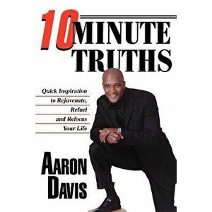 10 Minute Truths: Quick Inspiration to Rejuvenate, Refuel and Refocus Your Life - Aaron Davis imagine