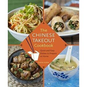 The Chinese Takeout Cookbook: Quick and Easy Dishes to Prepare at Home, Hardcover - Diana Kuan imagine