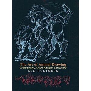 The Art of Animal Drawing: Construction, Action Analysis, Caricature, Hardcover - Ken Hultgren imagine