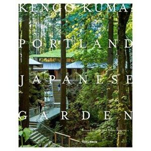 Kengo Kuma: Portland Japanese Garden, Hardcover - Botond Bognar imagine
