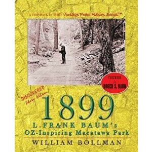 1899: L.Frank Baum's Oz-Inspiring Macatawa Park, Paperback - William Bollman imagine