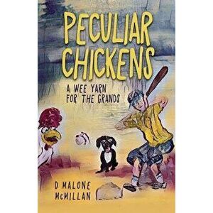 Peculiar Chickens: A Wee Yarn for the Grands, Paperback - D. Malone McMillan imagine