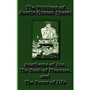 The Writings of Austin Osman Spare: Anathema of Zos, the Book of Pleasure, and the Focus of Life, Hardcover - Austin Osman Spare imagine