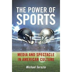 The Power of Sports: Media and Spectacle in American Culture, Hardcover - Michael Serazio imagine