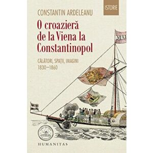 O croaziera de la Viena la Constantinopol - Constantin Ardeleanu imagine