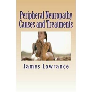 Peripheral Neuropathy Causes and Treatments: Conditions of Nerve Pain and Dysfunction, Paperback - James M. Lowrance imagine