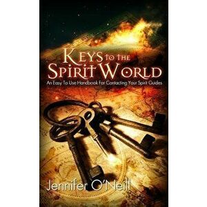 Keys to the Spirit World: An Easy to Use Handbook for Contacting Your Spirit Guides, Paperback - Jennifer J. O'Neill imagine