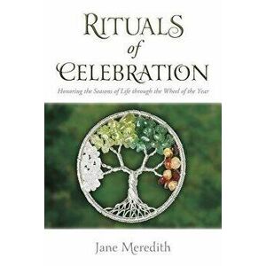 Rituals of Celebration: Honoring the Seasons of Life Through the Wheel of the Year, Paperback - Jane Meredith imagine
