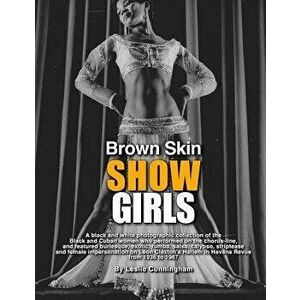 Brown Skin Showgirls: A Black and White Photographic Collection of Burlesque, Exotic, Shake and Chorus Line Dancers, Strippers and Cross-Dre, Paperbac imagine