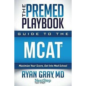 The Premed Playbook Guide to the MCAT: Maximize Your Score, Get Into Med School, Paperback - Ryan Gray MD imagine