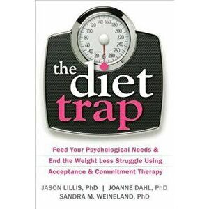 The Diet Trap: Feed Your Psychological Needs & End the Weight Loss Struggle Using Acceptance & Commitment Therapy, Paperback - Jason Lillis imagine