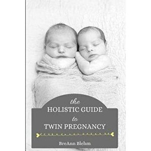 The Holistic Guide to Twin Pregnancy, Paperback - Breann Blehm imagine