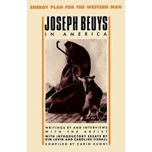 Joseph Beuys in America: Energy Plan for the Western Man, Paperback - Joseph Beuys imagine