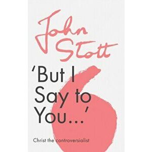 But I Say to You. Christ The Controversialist, Paperback - John Stott imagine