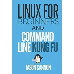 Linux for Beginners and Command Line Kung Fu, Paperback - Jason Cannon imagine