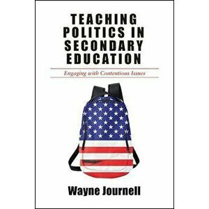 Teaching Politics in Secondary Education: Engaging with Contentious Issues, Paperback - Wayne Journell imagine