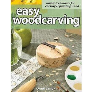 Easy Woodcarving: Simple Techniques for Carving & Painting Wood, Paperback - Cyndi Joslyn imagine