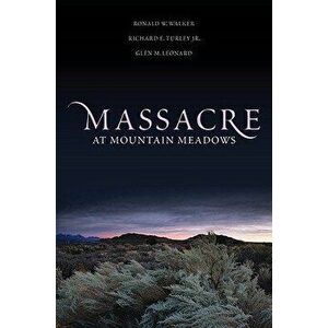 Massacre at Mountain Meadows, Paperback - Ronald W. Walker imagine