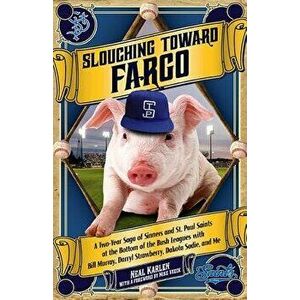 Slouching Toward Fargo: A Two-Year Saga of Sinners and St. Paul Saints at the Bottom of the Bush Leagues with Bill Murray, Darryl Strawberry, , Paperba imagine