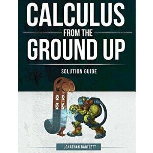 Calculus from the Ground Up Solution Guide, Paperback - Jonathan Laine Bartlett imagine
