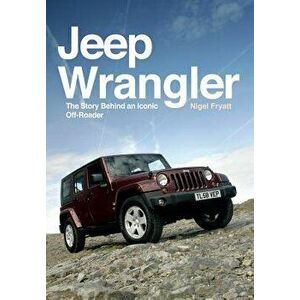 Jeep Wrangler: The Story Behind an Iconic Off-Roader, Paperback - Nigel Fryatt imagine
